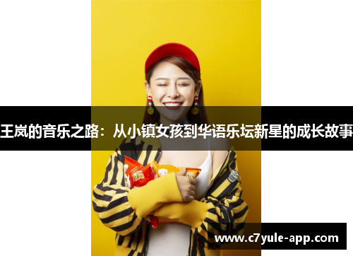 王岚的音乐之路：从小镇女孩到华语乐坛新星的成长故事