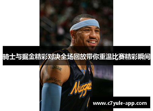 骑士与掘金精彩对决全场回放带你重温比赛精彩瞬间